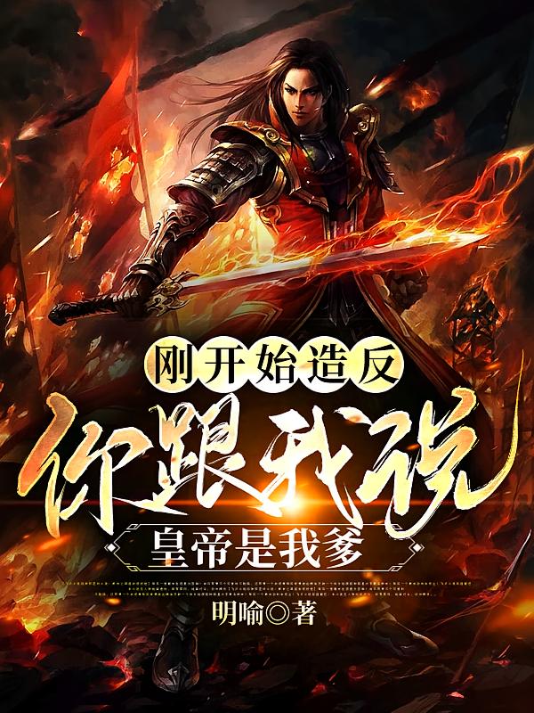 刚开始造反，你跟我说皇帝是我爹