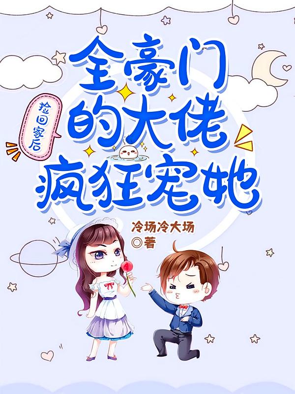 捡回家后，全豪门的大佬疯狂宠她