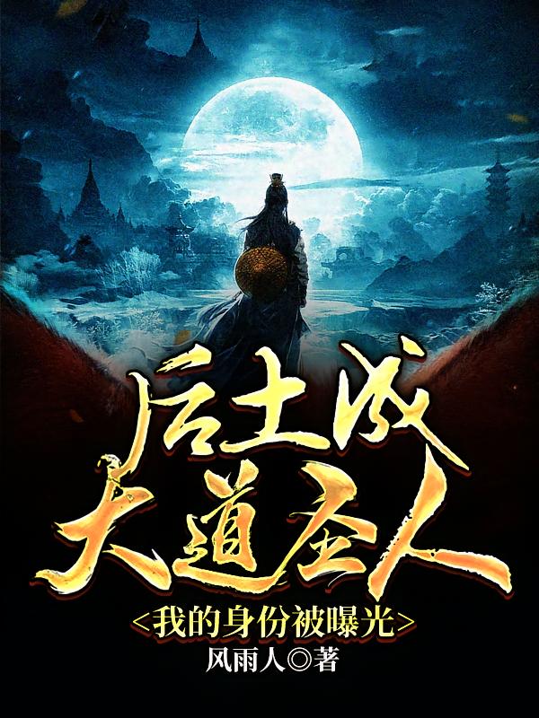 后土成大道圣人，我的身份被曝光