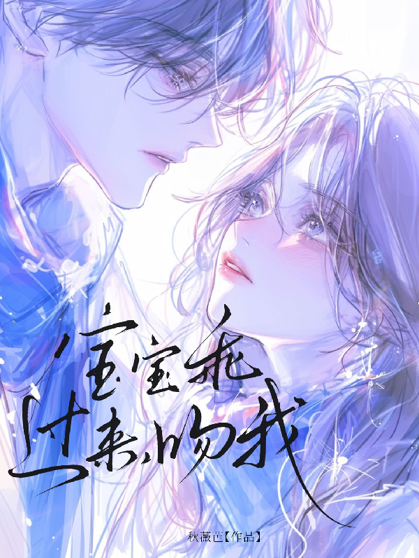 宝宝乖，过来，吻我