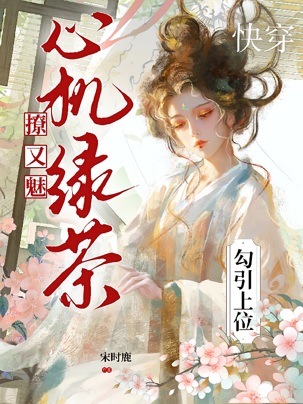 快穿：心机绿茶撩又魅，勾引上位