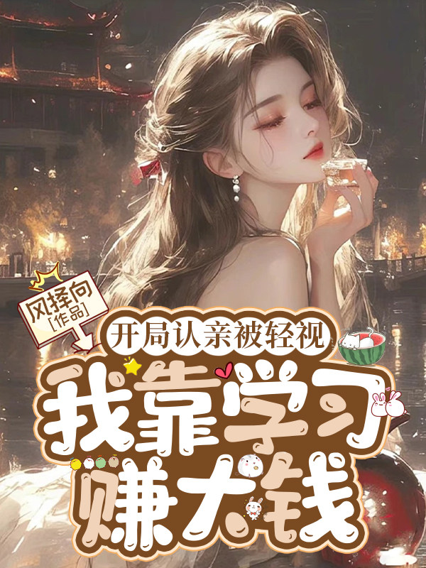 开局认亲被轻视，我靠学习赚大钱