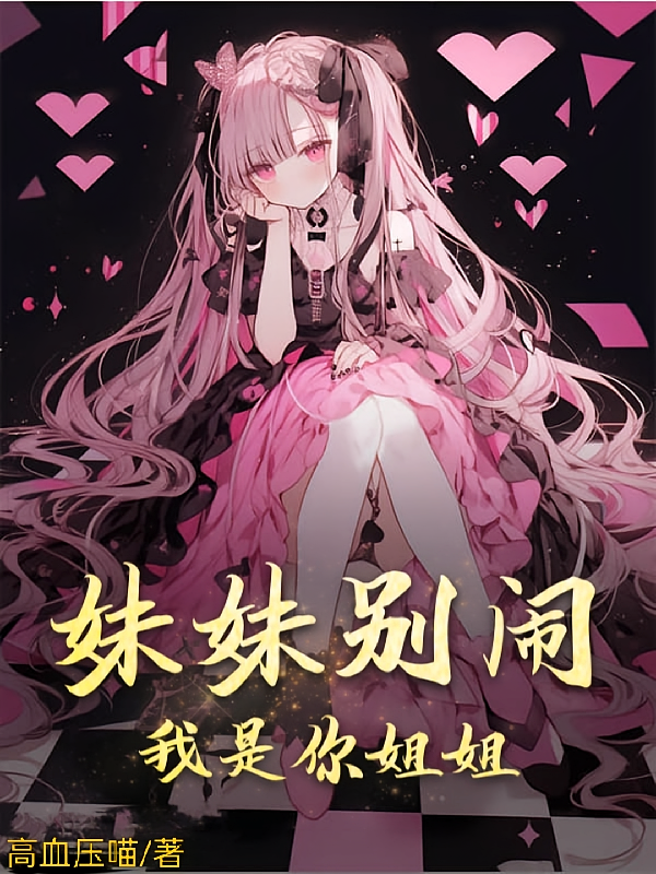 妹妹别闹，我是你姐姐！