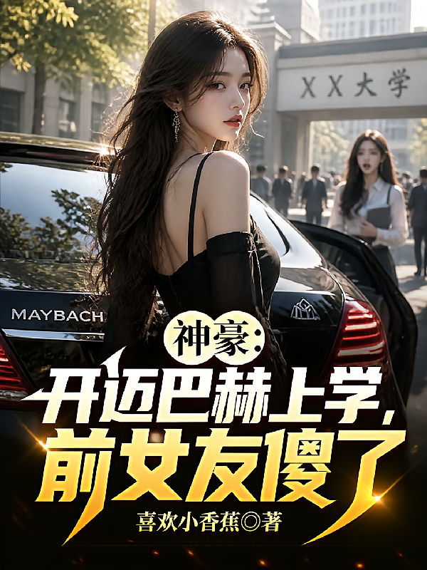 神豪：开迈巴赫上学，前女友傻了