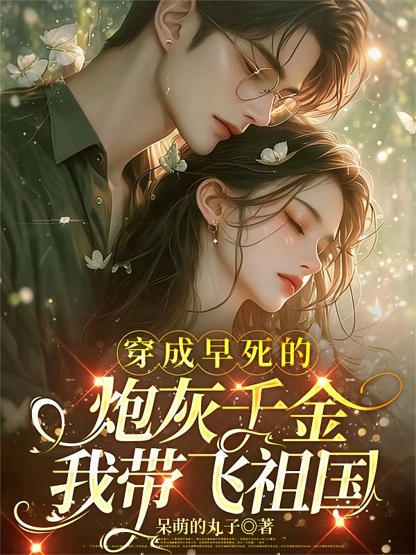 穿成早死的炮灰千金，我带飞祖国