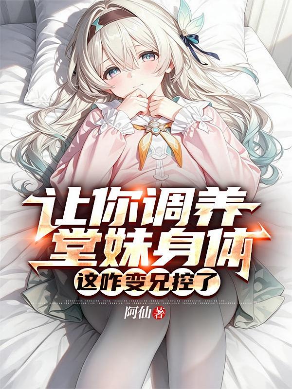 让你调养堂妹身体，这咋变兄控了
