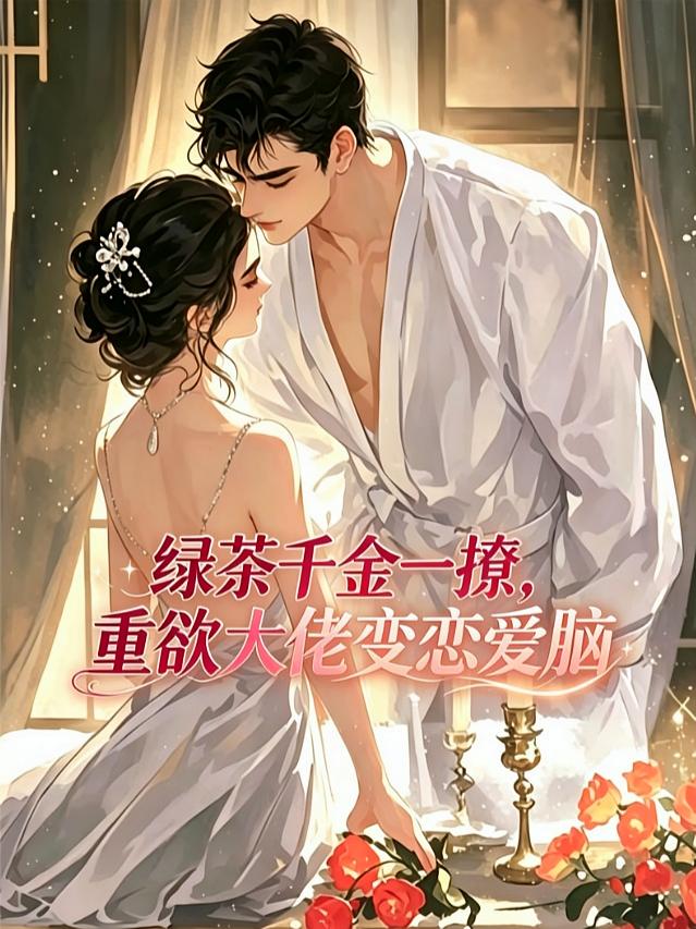 绿茶千金一撩，重欲大佬变恋爱脑