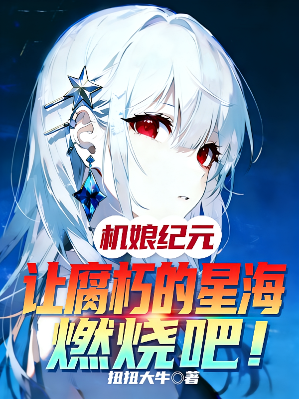 机娘纪元，让腐朽的星海燃烧吧！