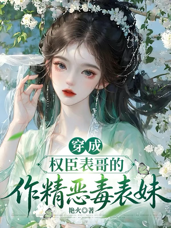 穿成权臣表哥的作精恶毒表妹