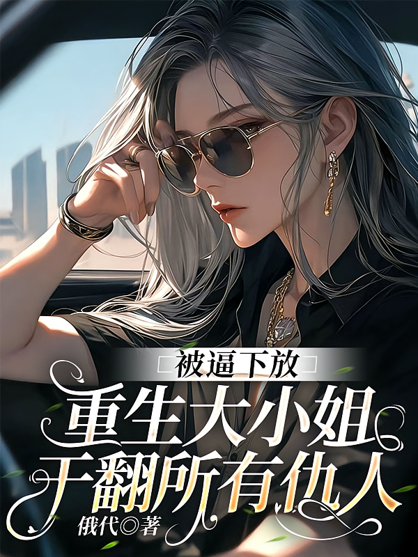 被逼下放重生大小姐干翻所有仇人