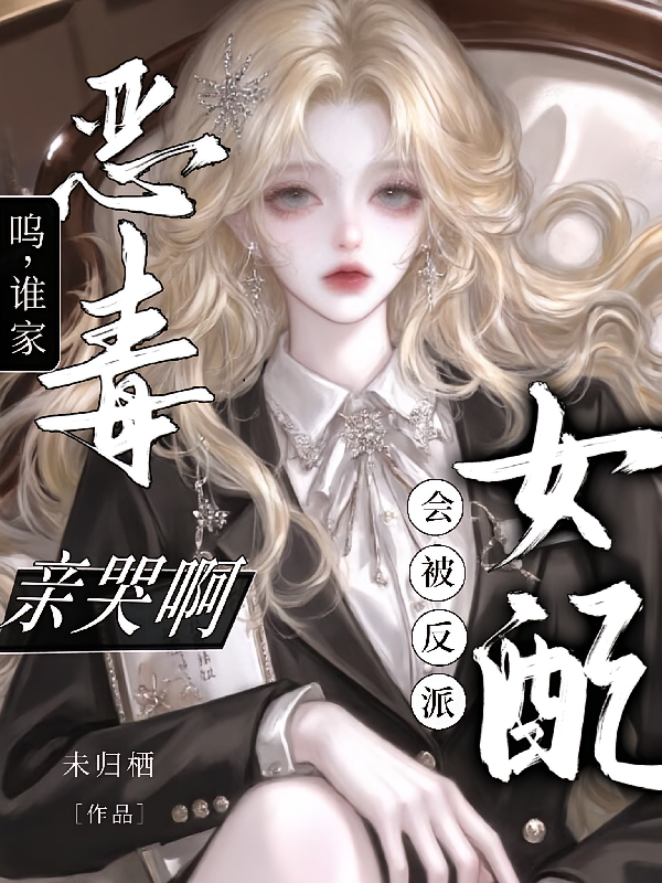 呜，谁家恶毒女配会被反派亲哭啊