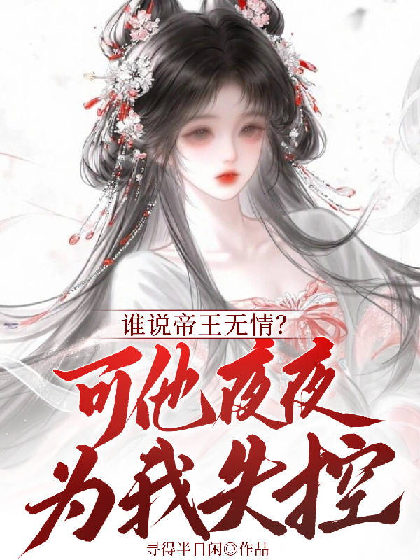 谁说帝王无情？可他夜夜为我失控