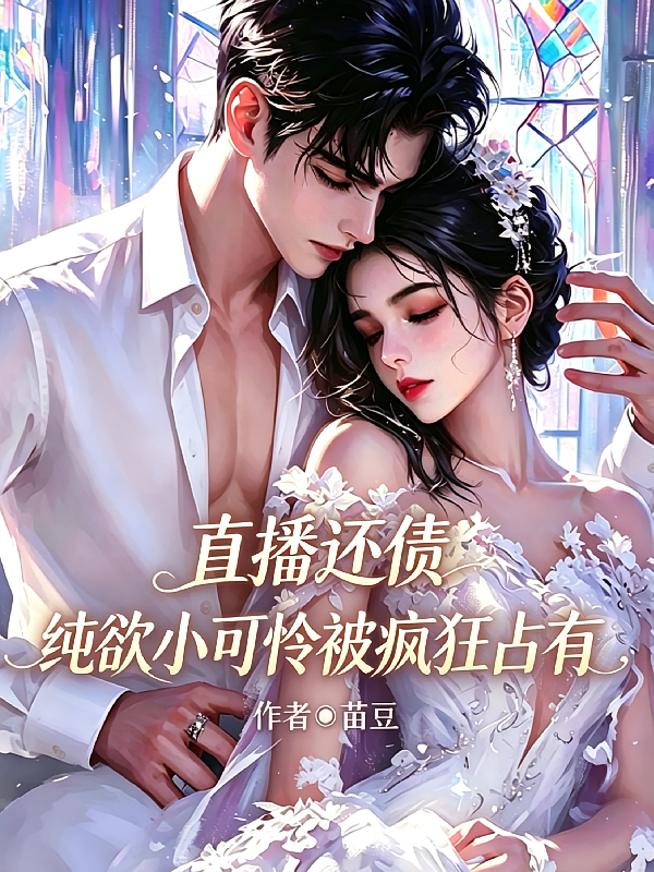 直播还债，纯欲小可怜被疯狂占有