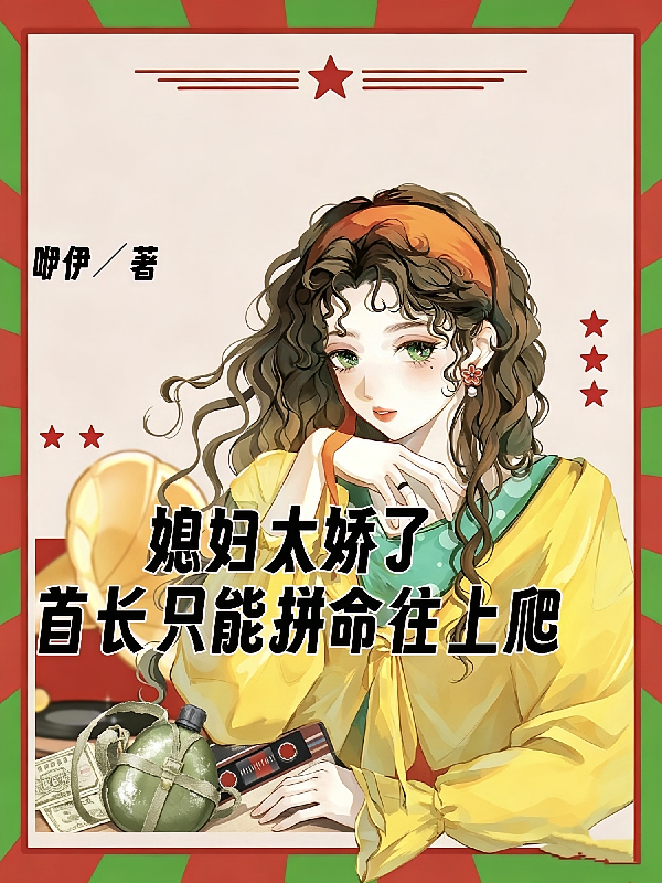 媳妇太娇了，首长只能拼命往上爬
