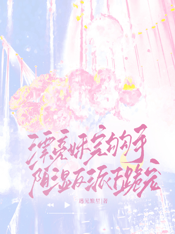 漂亮妹宝勾勾手，阴湿反派下跪宠