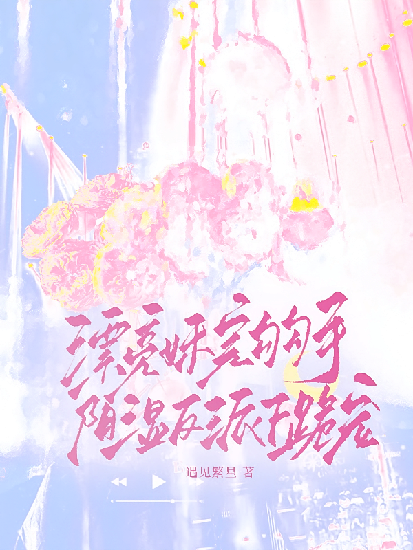 漂亮妹宝勾勾手，阴湿反派下跪宠