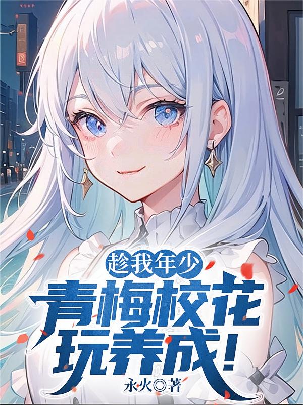 趁我年少，青梅校花玩养成！