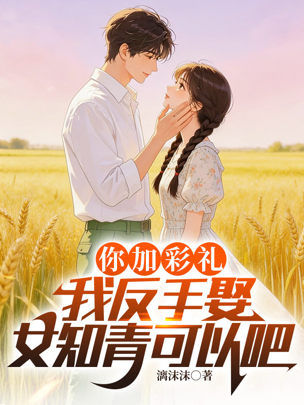你加彩礼？我反手娶女知青可以吧