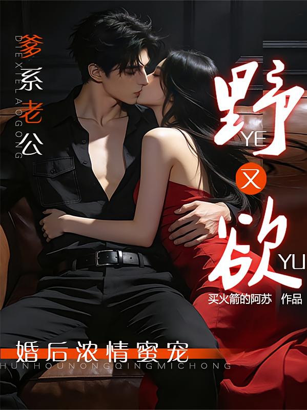 爹系老公野又欲，婚后浓情蜜宠
