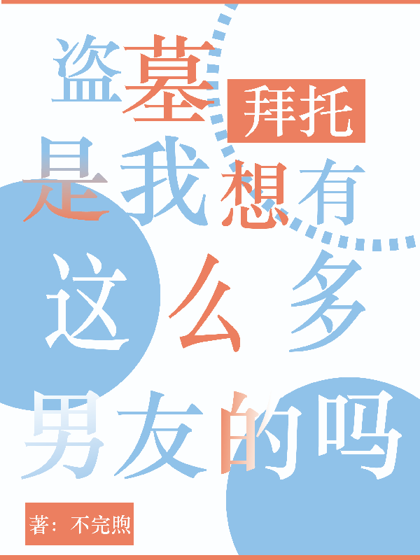 盗墓拜托是我想有这么多男友的吗