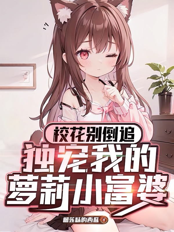 校花别倒追，独宠我的萝莉小富婆