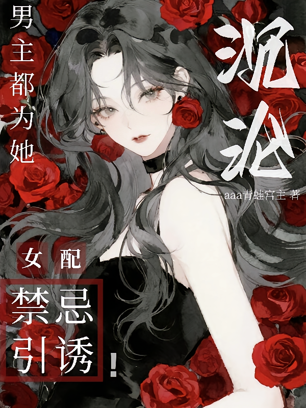 女配禁忌引诱！男主都为她沉沦