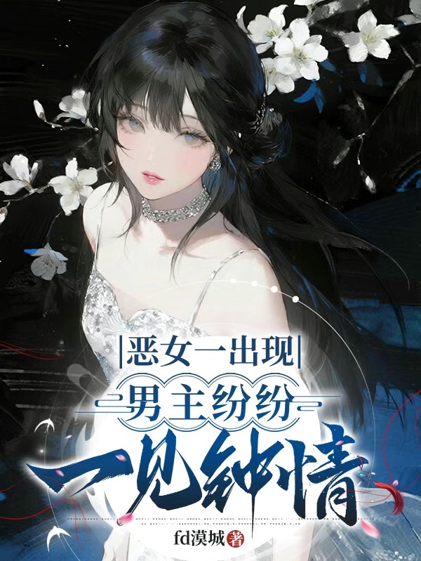 恶女一出现，男主纷纷一见钟情