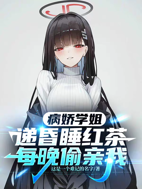 病娇学姐递昏睡红茶，每晚偷亲我