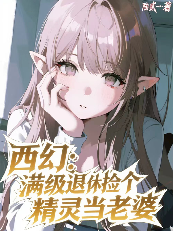 西幻：满级退休捡个精灵当老婆