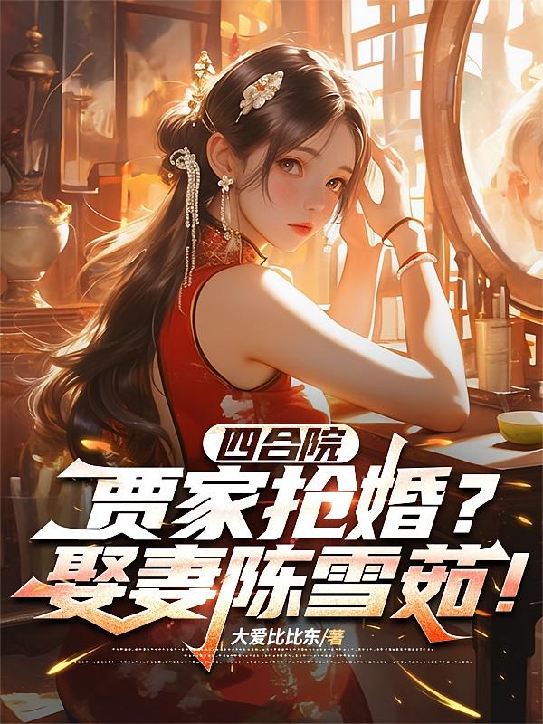 四合院：贾家抢婚？娶妻陈雪茹！