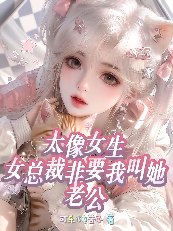 太像女生，女总裁非要我叫她老公