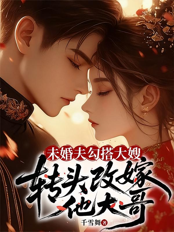 未婚夫勾搭大嫂，转头改嫁他大哥