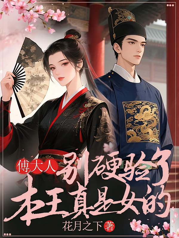 傅大人，别硬验了，本王真是女的