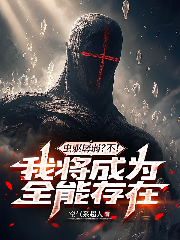 虫躯孱弱？不！我将成为全能存在