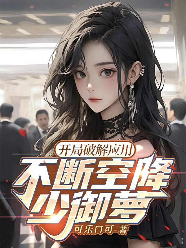 开局破解应用，不断空降少御萝