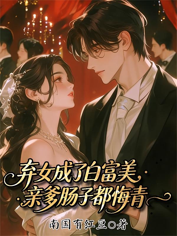 弃女成了白富美，亲爹肠子都悔青