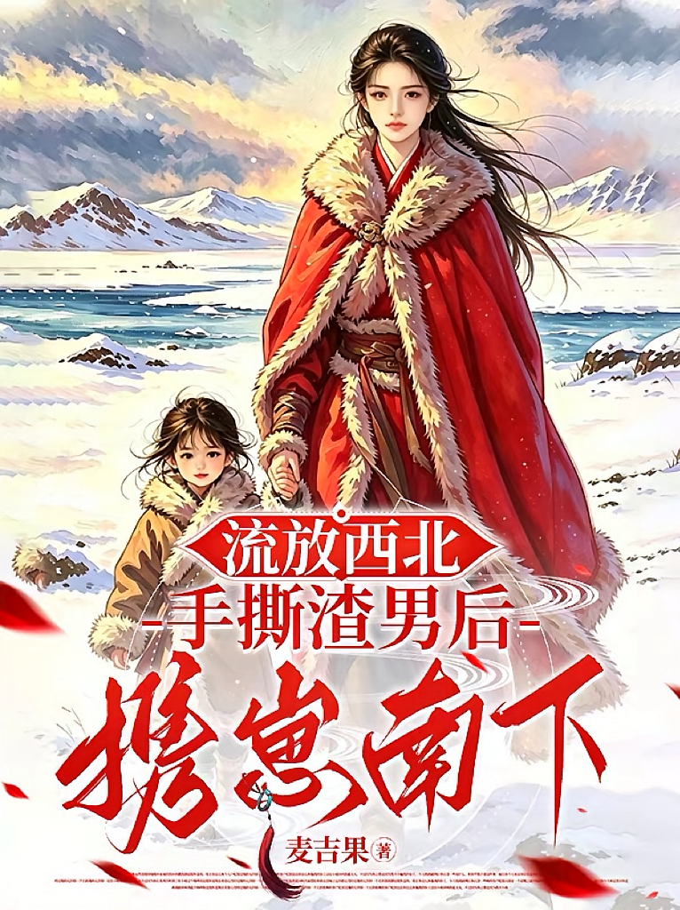 流放西北：手撕渣男后，携崽南下
