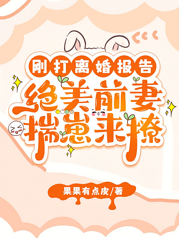 刚打离婚报告，绝美前妻揣崽来撩