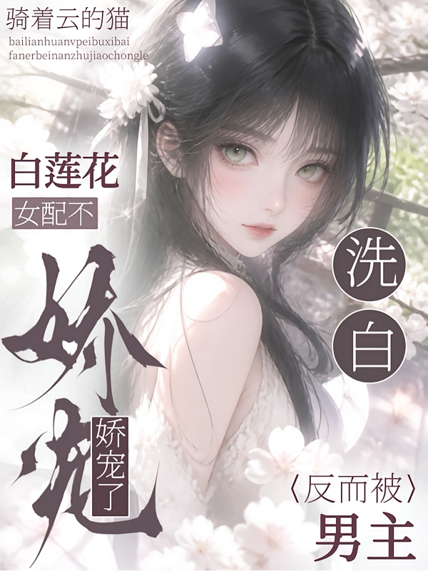 白莲花女配不洗白反而被男主娇宠