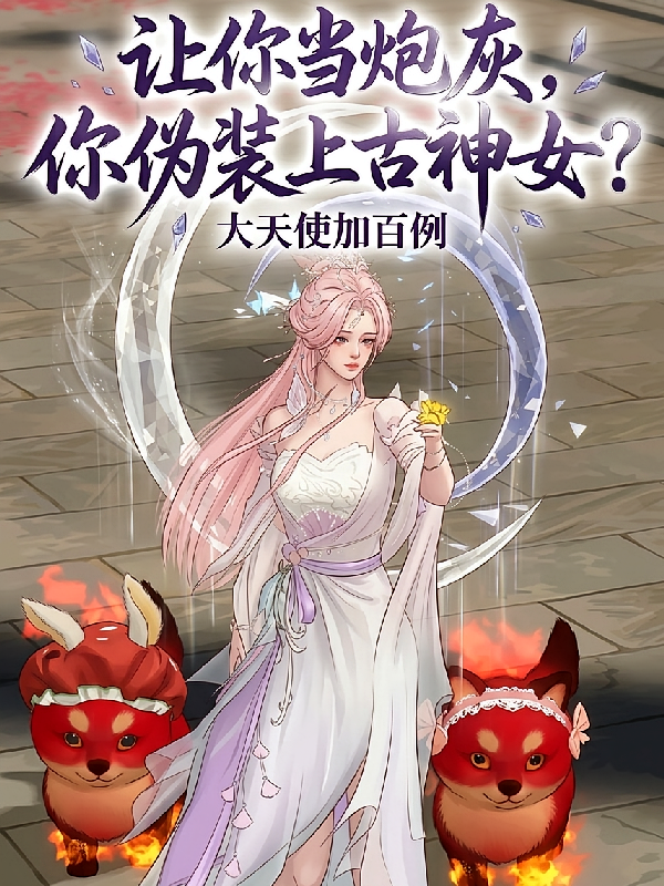 让你当炮灰，你伪装上古神女？