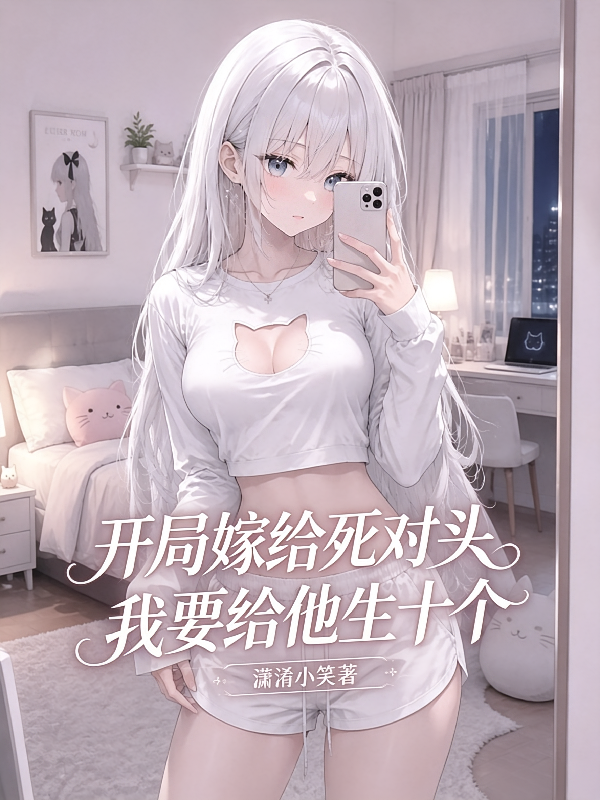 开局嫁给死对头我要给他生十个