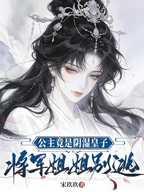 公主竟是阴湿皇子，将军姐姐别逃