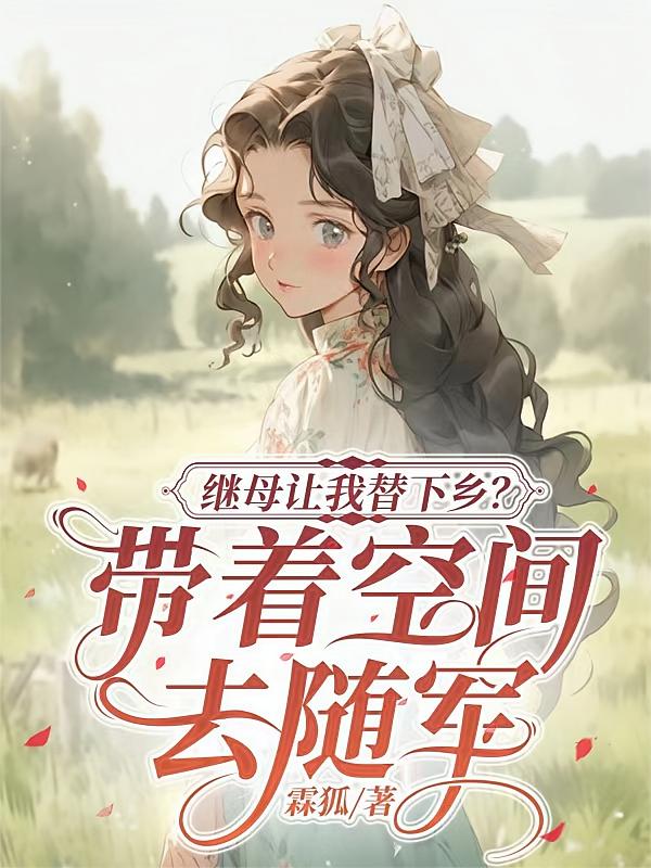 继母让我替下乡？带着空间去随军