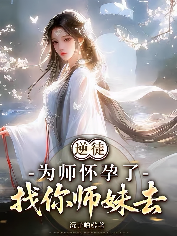 逆徒，为师怀孕了，找你师妹去