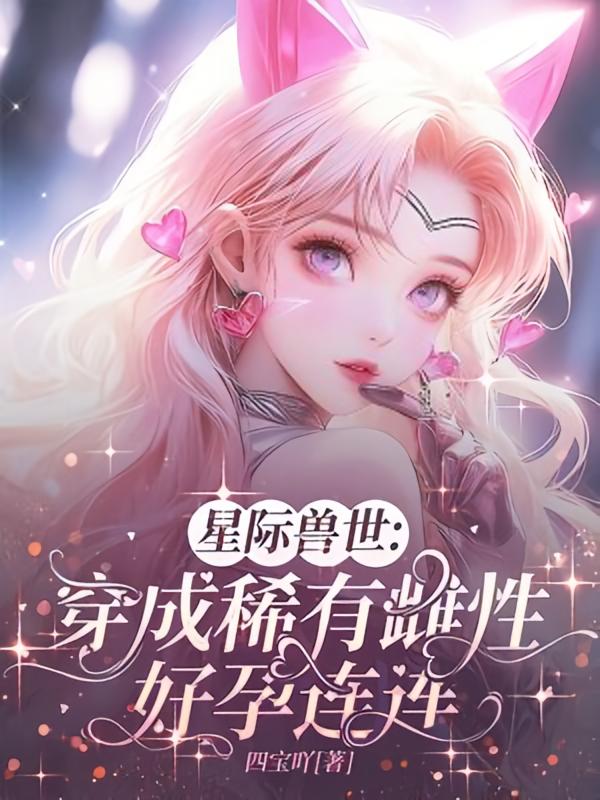 星际兽世:穿成稀有雌性好孕连连