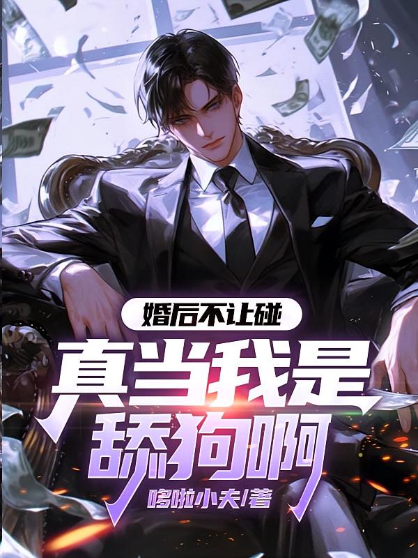 婚后不让碰，真当我是舔狗啊