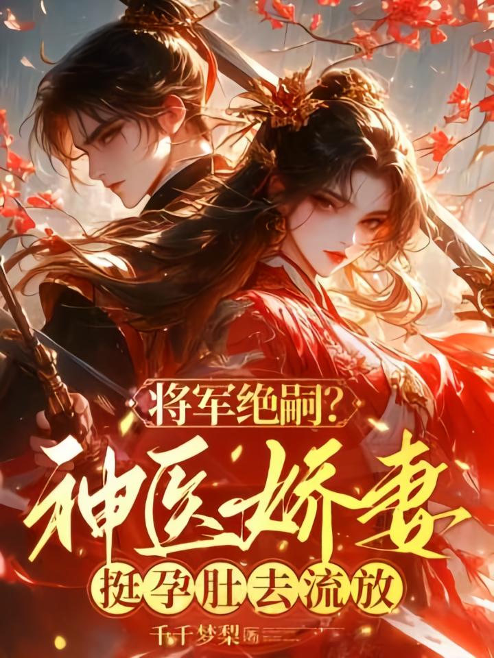将军绝嗣？神医娇妻挺孕肚去流放