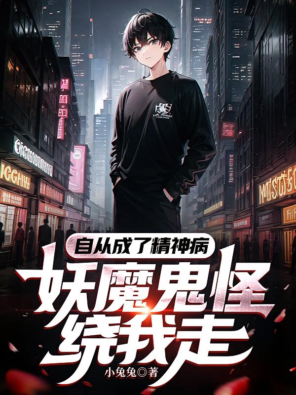 自从成了精神病，妖魔鬼怪绕我走