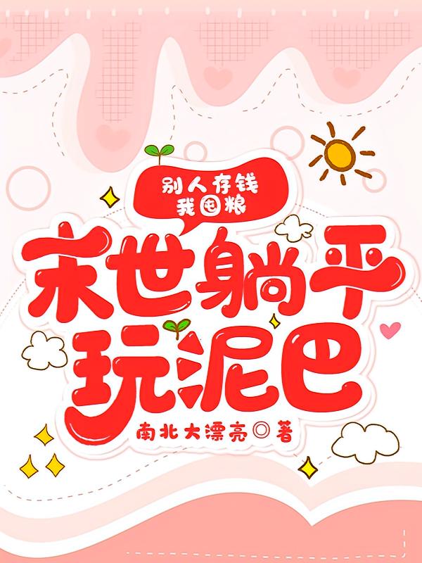 别人存钱我囤粮，末世躺平玩泥巴
