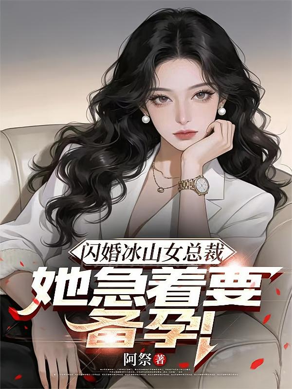 闪婚冰山女总裁，她急着要备孕！
